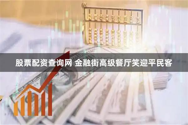 股票配资查询网 金融街高级餐厅笑迎平民客